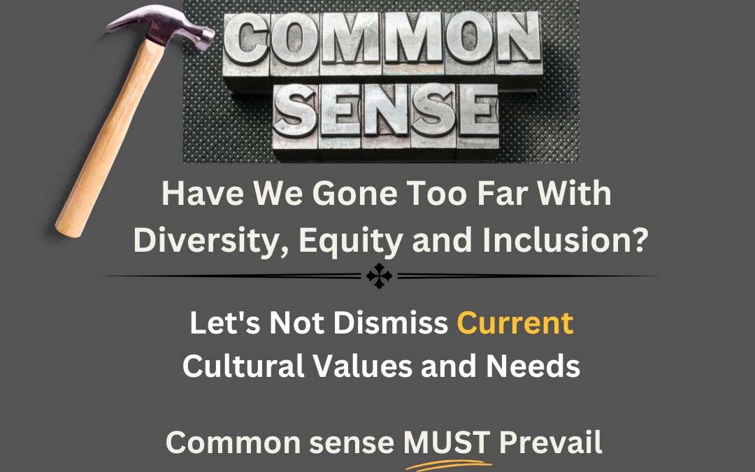 Common Sense - Have we gone too far with Diversity, Equity and Inclusion? - Let's not dismiss current clutural values and needs. Common Sense MUST prevail